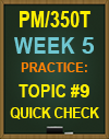 PM/350T Week 5 Topic #9 Quick Check